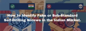 How to Identify Fake or Sub-Standard Self-Drilling Screws in the Indian Market